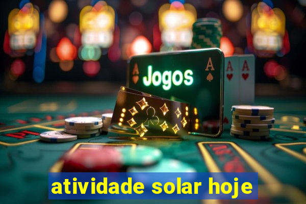 atividade solar hoje